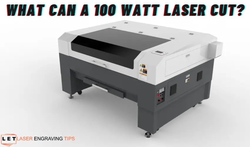 What Can a 100 Watt Laser Cut