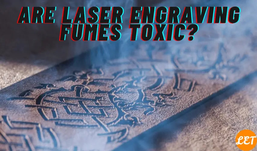 Are Laser Engraving Fumes Toxic?