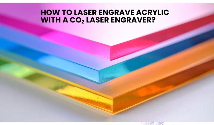 How To Laser Engrave Acrylic with a CO₂ Laser Engraver? 