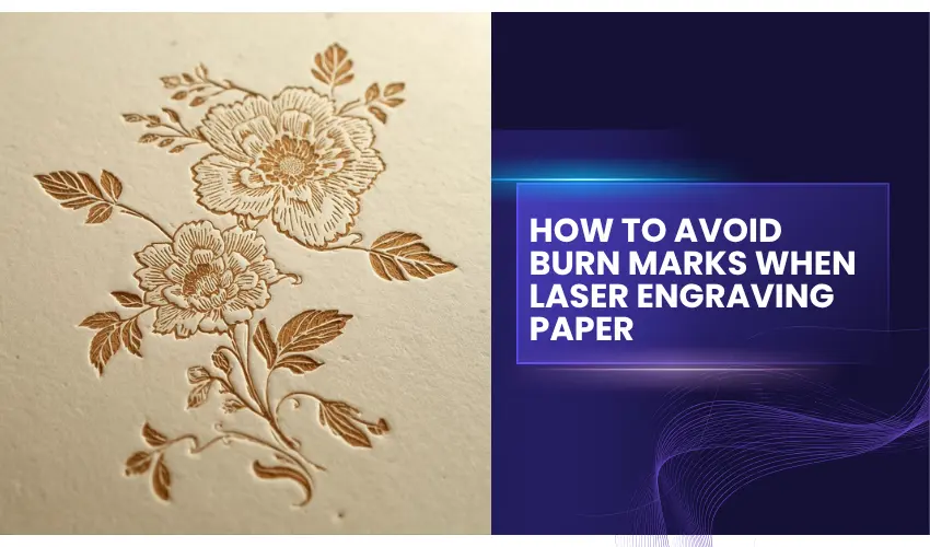 How to avoid Burn Marks When Laser Engraving Paper