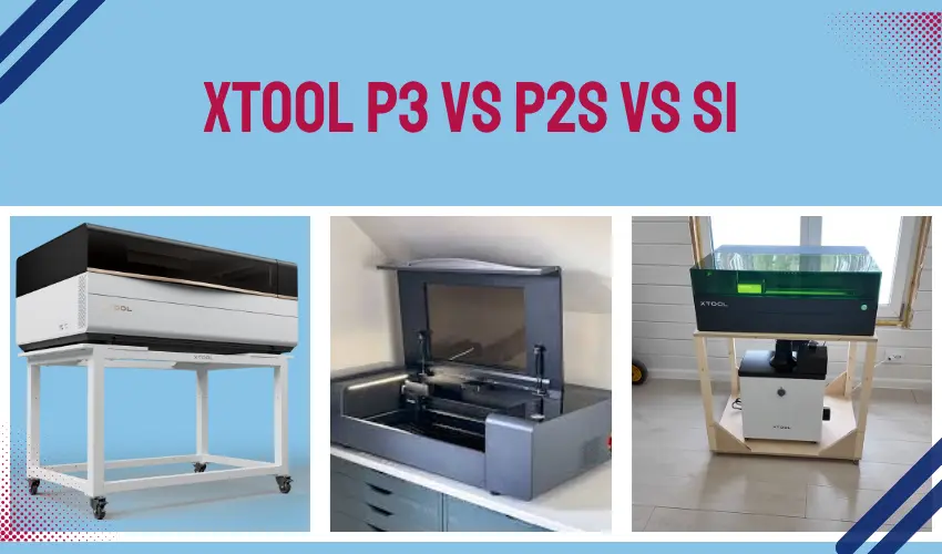 xTool P3 vs P2S vs S1