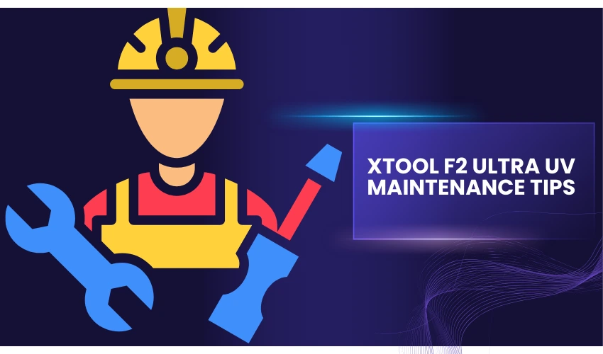 xTool F2 Ultra UV Maintenance Tips