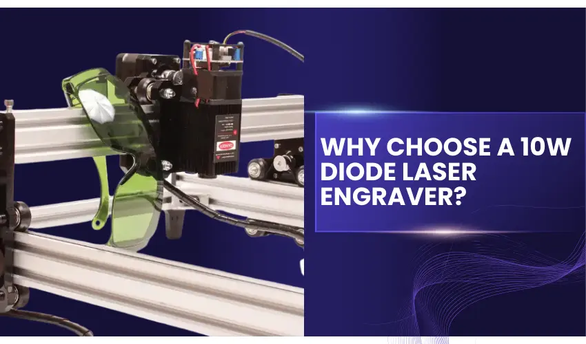 Why Choose a 10W Diode Laser Engraver?